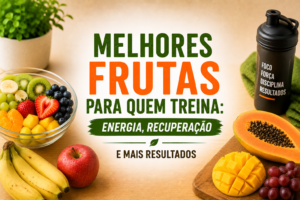 Melhores Frutas Para Quem Treina: Energia, Recuperação e Mais Resultados