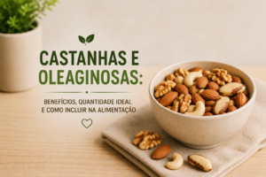 Castanhas e Oleaginosas: Benefícios, Quantidade Ideal e Como Incluir na Alimentação