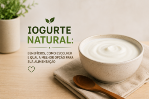 Iogurte Natural: Benefícios, Como Escolher e Qual a Melhor Opção Para Sua Alimentação