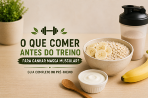 O Que Comer Antes do Treino Para Ganhar Massa Muscular? Guia Completo do Pré-Treino