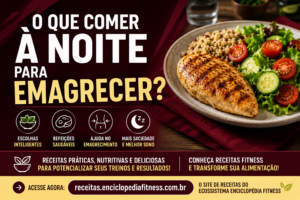 O Que Comer à Noite Para Emagrecer? Alimentos, Refeições e Erros a Evitar